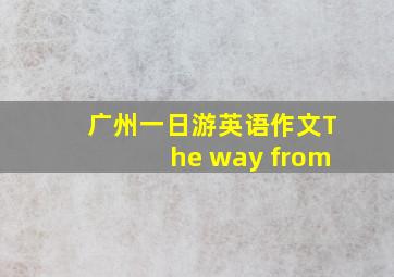 广州一日游英语作文The way from